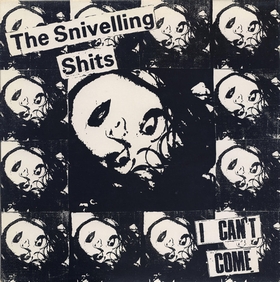 SNIVELLING SHITS - I Can't Come