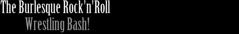 the burlesque rock n roll wrestling bash!